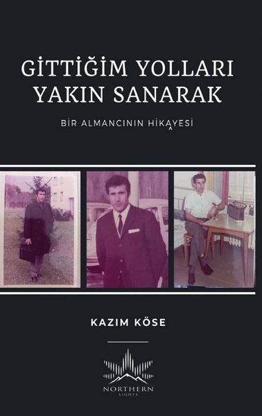 Gittiğim Yolları Yakın Sanarak - Bir Almancının Hikayesi