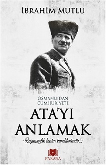 Osmanlı’dan Cumhuriyet’e Ata’yı Anlamak