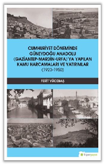 Cumhuriyet Döneminde Güneydoğu Anadolu (Gaziantep-Mardin-Urfa)’ya Yapılan Kamu Harcamaları ve Yatırımlar (1923-1950)