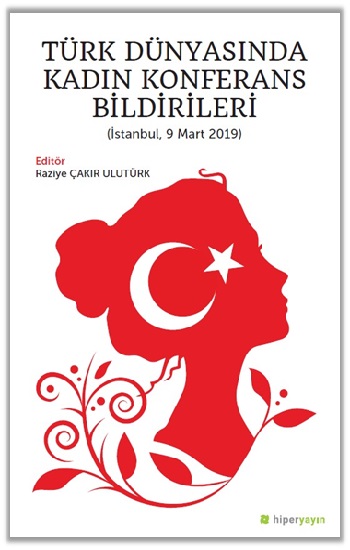 Türk Dünyasında Kadın Konferans Bildirileri (İstanbul, 9 Mart 2019)