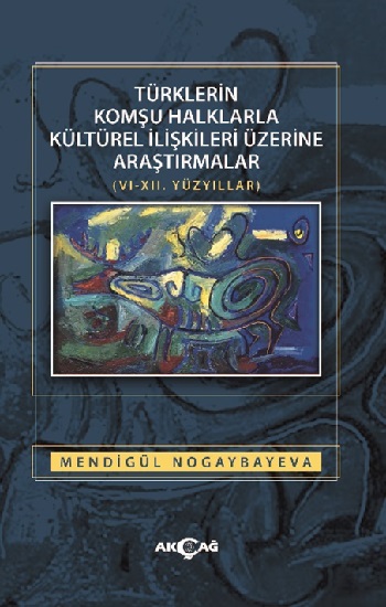 Türklerin Komşu Halklarla Kültürel İlişkileri Üzerine Araştırmalar (VІ-XІІ. Yüzyıllar)