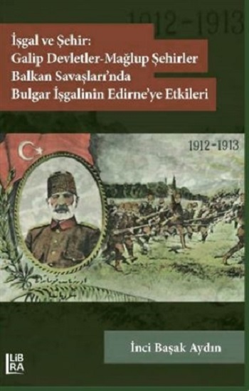 İşgal ve Şehir - Galip Devletler - Mağlup Şehirler Balkan Savaşları’nda Bulgar İşgalinin Edirne’ye Etkileri (1912-1913)