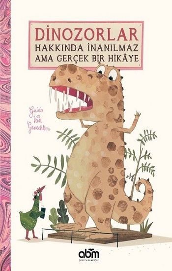 Dinozorlar Hakkında İnanılmaz Ama Gerçek Bir Hikaye (Ciltli)