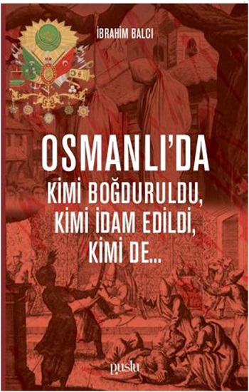 Osmanlı'da Kimi Boğduruldu, Kimi İdam Edildi, Kimi de…