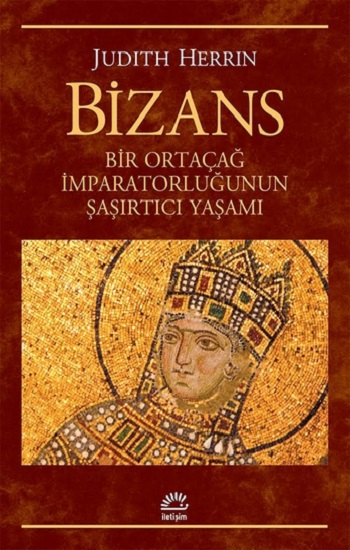 Bizans: Bir Ortaçağ İmparatorluğunun Şaşırtıcı Yaşamı