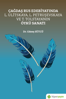 Çağdaş Rus Edebiyatında L. Ulitskaya, L. Petruşevskaya ve T. Tolstaya’nın Öykü Sanat