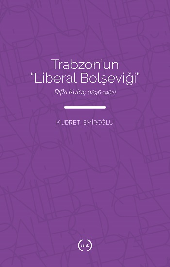 Trabzon’un “Liberal Bolşeviği ” - Rıfkı Kulaç (1896 – 1962)