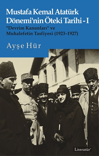 Mustafa Kemal Atatürk Dönemi’nin Öteki Tarihi-I “Devrim Kanunları” ve  Muhalefetin Tasfiyesi (1923-1927)