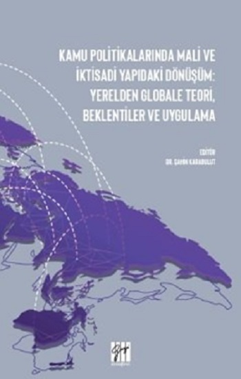 Kamu Politikalarında Mali ve İktisadi Yapıdaki Dönüşüm: Yerelden Globale Teori, Beklentiler ve Uygulama