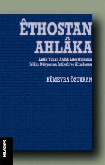 Ethostan Ahlaka Antik Yunan Ahlak Literatürünün İslam Dünyasına İntikali ve Alımlanışı