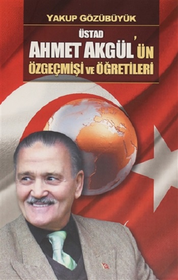 Üstad Ahmet Akgül'ün Özgeçmişi ve Öğretileri