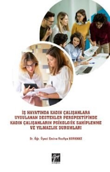 İş Hayatında Kadın Çalışanlara Uygulanan Destekler Perspektifinde Kadın Çalışanların Psikolojik Sahiplenme ve Yılmazlık Durumlar