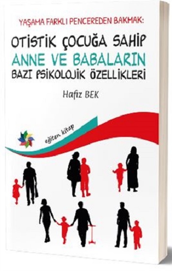 Yaşama Farklı Pencereden Bakmak : Otistik Çocuğa Sahip Anne ve Babaların Bazı Psikolojik Özellikleri