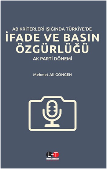 Ab Kriterleri Işığında Türkiye’de  İfade Ve Basın Özgürlüğü  Ak Parti Dönemi