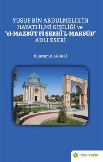 Yusuf Bin Abdulmelik’in Hayatı İlmi Kişiliği ve "el-Mazbut Fi Şerhi'l-Maksud" Adlı Eseri