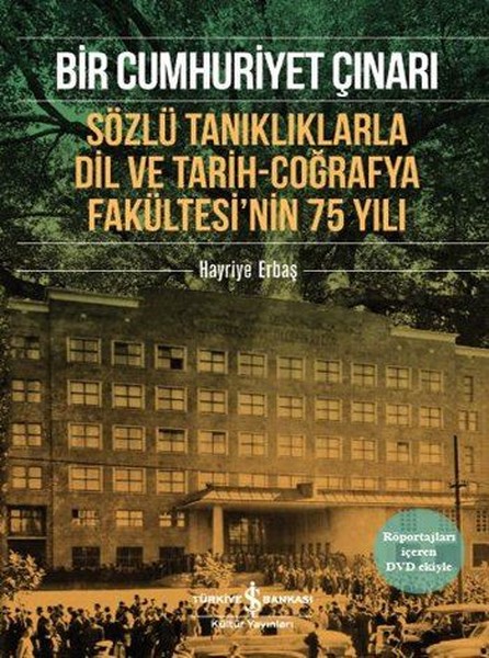 Bir Cumhuriyet Çınarı - Sözlü Tanıklıklarla Dil ve Tarih-Coğrafya Fakültesi’nin 75 Yılı