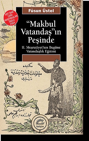 Makbul Vatandaş'ın Peşinde: II. Meşrutiyet'ten Bugüne Vatandaşlık Eğitimi