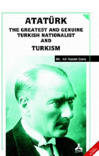 Atatürk the Greatest and Genuine Turkish Nationalist and Turkism