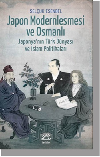 Japon Modernleşmesi ve Osmanlı: Japonya'nın Türk Dünyası Ve İslam Politikaları