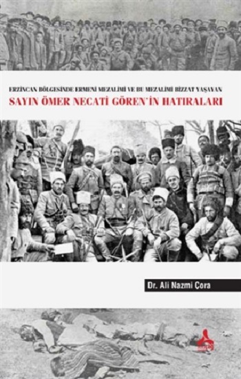 Erzincan Bölgesinde Ermeni Mezalimi Ve Bu Mezalimi Bizzat Yaşayan Sayın Ömer Necati Gören’in Hatıraları