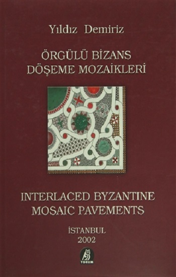 Örgülü Bizans Döşeme Mozaikleri - Interlaced Byzantine Mosaic Pavements (Ciltli)