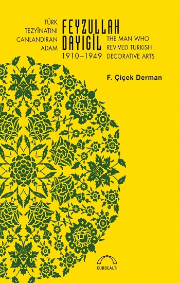 Türk Tezyinatını Canlandıran Adam Feyzullah Dayıgil 1910 – 1949 The Man Who Revived Turkish Decorative Arts