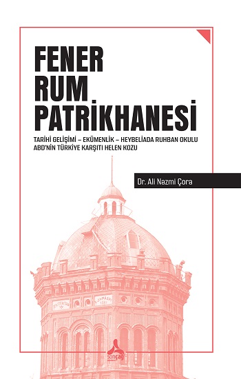 Fener Rum Patrikhanesi Tarihi Gelişimi Ekümenlik Heybeliada Ruhban Okulu Abd’nin Türkiye Karşıtı Helen Kozu