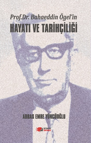 Prof. Dr. Bahaeddin Ögel’in Hayati Ve Tarihçiliği