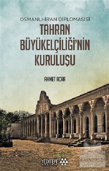 Osmanlı-İran Diplomasisi Tahran Büyükelçiliği'nin Kuruluşu