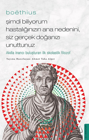 Boethius Şimdi Biliyorum Hastalığınızın Ana Nedenini, Siz gerçek Doğanızı Unuttunuz