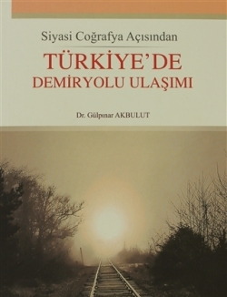 Siyasi Coğrafya Açısından Türkiye’de Demiryolu Ulaşımı