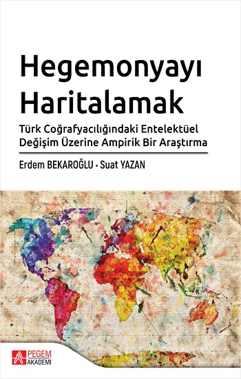 Hegemonyayı Haritalamak Türk Coğrafyacılığındaki Entelektüel Değişim Üzerine Ampirik Bir Araştırma