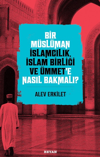 Bir Müslüman İslamcılık, İslam Birliği ve Ümmet'e Nasıl Bakmalı?