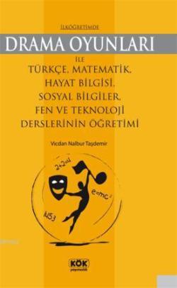 İlköğretimde Drama Oyunları İle Türkçe, Matematik, Hayat Bilgisi, Sosyal Bilgiler, Fen ve Teknoloji Derslerinin Öğretimi