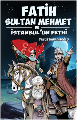 Fatih Sultan Mehmet Ve İstanbul’un Fethi