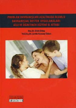 Problem Davranışları Azaltmada Olumlu Davranışsal Destek Uygulamaları: Aile ve Öğretmen Eğitimi El Kitabı