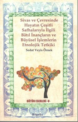 Sivas Ve Çevresinde Hayatın Çeşitli Safhalarıyla İlgili Batıl İnançların ve Büyüsel İşlemlerin Etnolojik Tetkiki