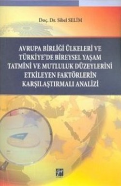 Avrupa Birliği Ülkeleri ve Türkiye’de Bireysel Yaşam Tatmini ve Mutluluk Düzeylerini Etkileyen Faktörlerin Karşılaştırmalı Anali