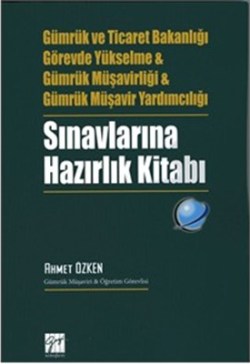 Gümrük ve Ticaret Bakanlığı Görevde Yükselme ve Gümrük Müşavirliği ve Gümrük Müşavir Yardımcılığı Sınavlarına Hazırlık Kitabı