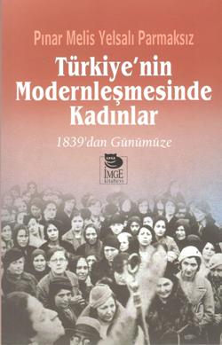 Türkiye'nin Modernleşmesinde Kadınlar - 1839'dan Günümüze