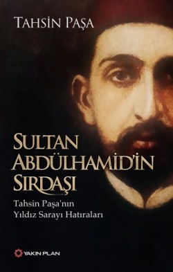 Sultan Abdülhamid’in Sırdaşı-Tahsin Paşa’nın Yıldız Sarayı Hatıraları