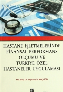 Hastane İşletmelerinde Finansal Performans Ölçümü ve Türkiye Özel Hastaneler Uygulaması