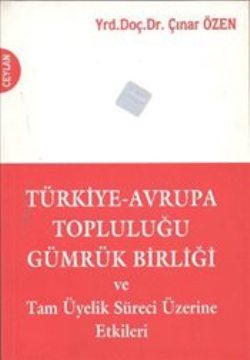 Türkiye-Avrupa Topluluğu Gümrük Birliği ve Tam Üyelik Süreci Üzerine Etkileri