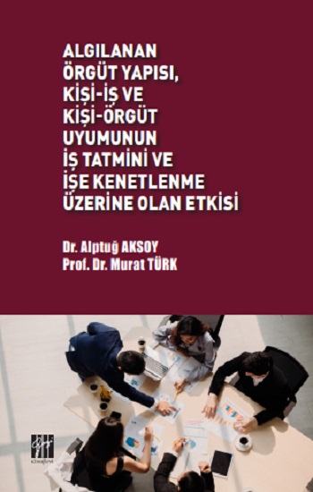 Algılanan Örgüt Yapısı, Kişi-İş ve Kişi-Örgüt Uyumunun İş Tatmini ve İşe Kenetlenme Üzerine Olan Etkisi