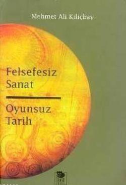 Felsefesiz Sanat ve Oyunsuz Tarih