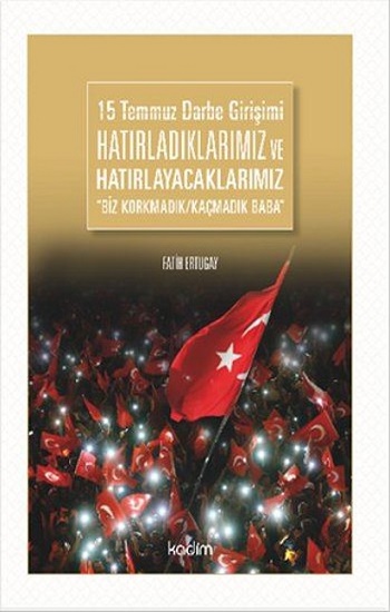 15 Temmuz Darbe Girişimi Hatırladıklarımız ve Hatırlayacaklarımız