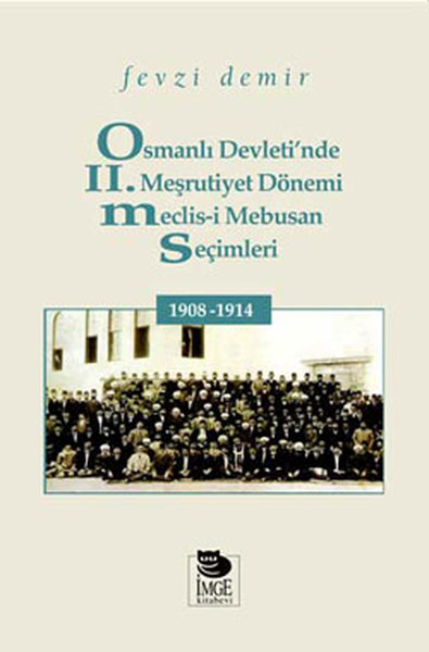 Osmanlı Devleti’nde II. Meşrutiyet Dönemi Meclis-i Mebusan Seçimleri 1908-1914