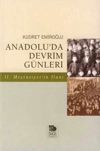 Anadolu’da Devrim Günleri İkinci Meşrutiyet’in İlanı Temmuz-Ağustos 1908