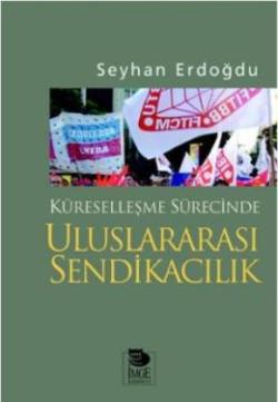 Küreselleşme Sürecinde Uluslararası Sendikacılık