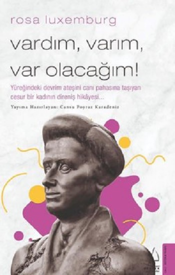 Rosa Luxemburg - Vardım, Varım, Var Olacağım!